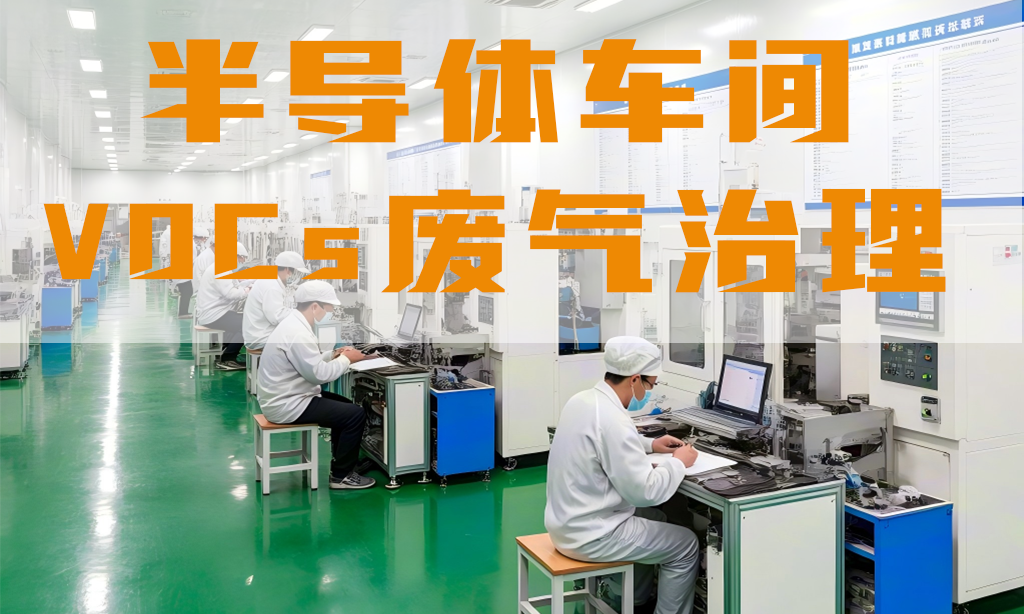 半導(dǎo)體車間廢氣怎么處理？